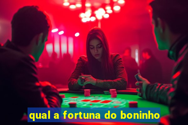 qual a fortuna do boninho