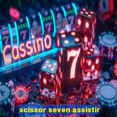 scissor seven assistir