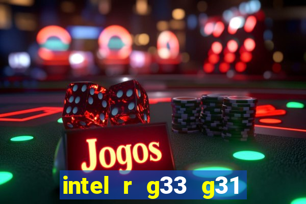 intel r g33 g31 express chipset family roda quais jogos