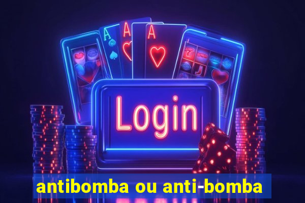 antibomba ou anti-bomba