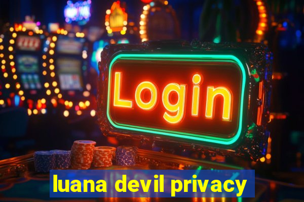 luana devil privacy