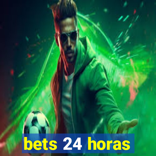 bets 24 horas