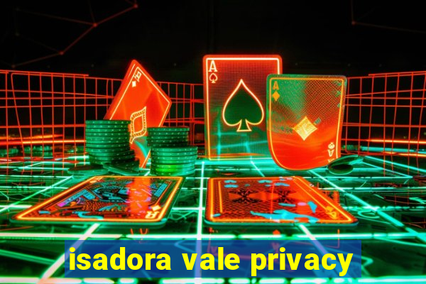 isadora vale privacy