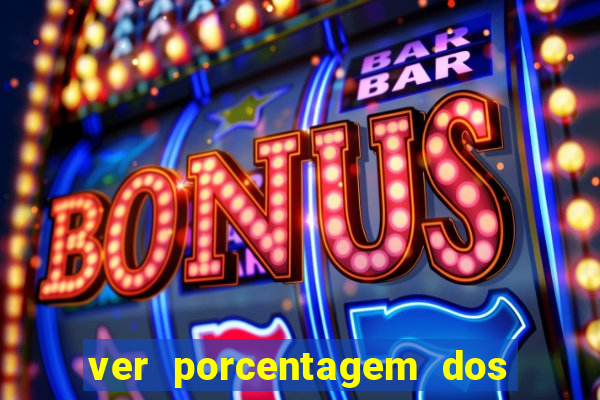 ver porcentagem dos jogos slots