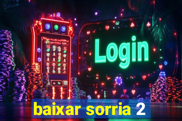 baixar sorria 2