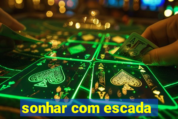 sonhar com escada