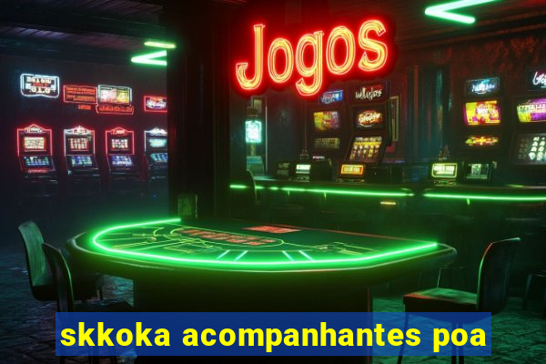 skkoka acompanhantes poa