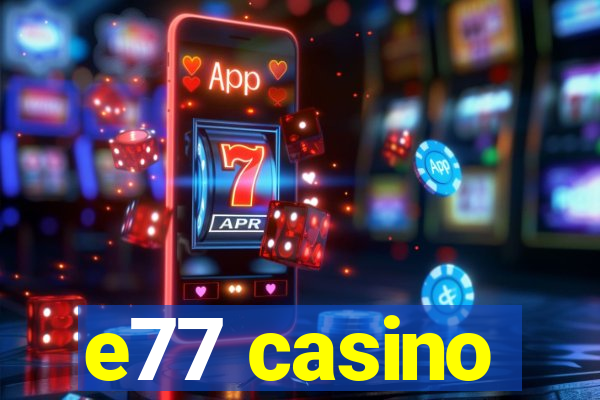 e77 casino