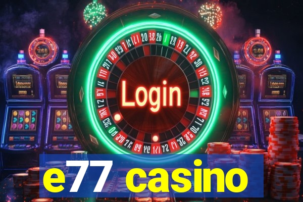 e77 casino