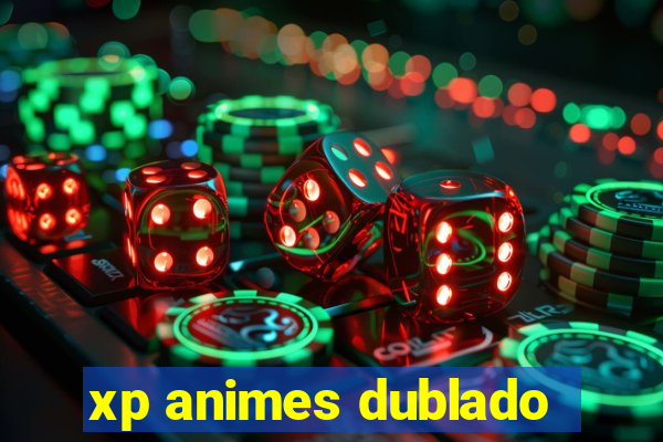 xp animes dublado