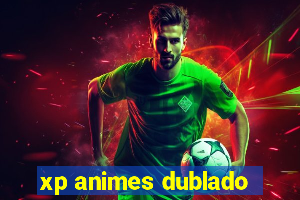 xp animes dublado