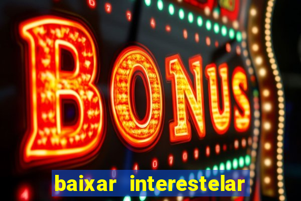 baixar interestelar filme completo dublado