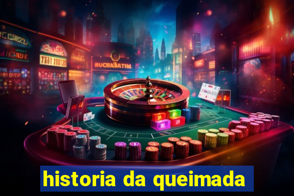 historia da queimada