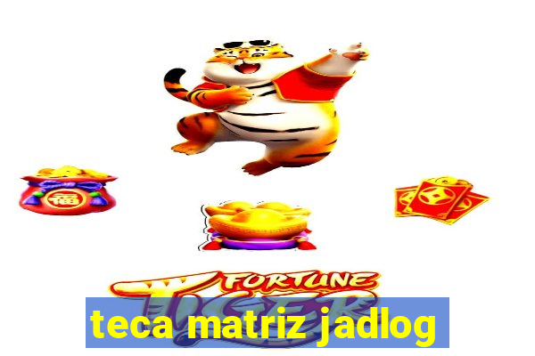 teca matriz jadlog