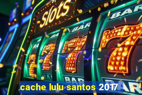 cache lulu santos 2017