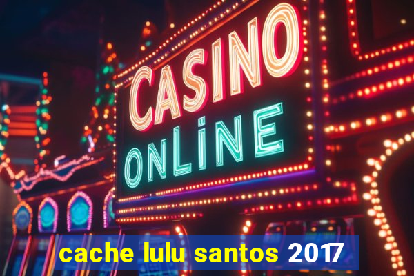 cache lulu santos 2017