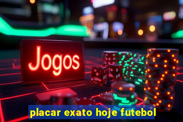 placar exato hoje futebol