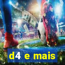 d4 e mais