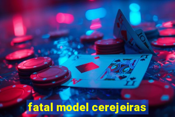 fatal model cerejeiras