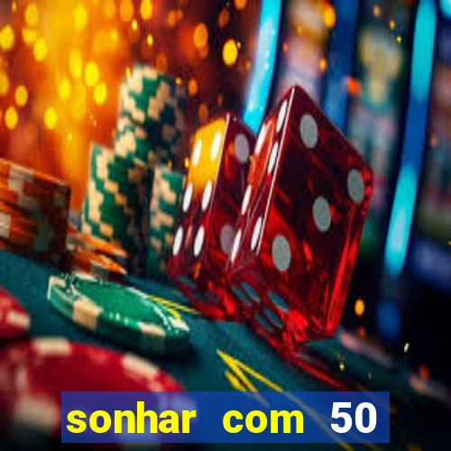 sonhar com 50 reais jogo do bicho