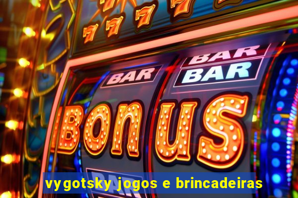 vygotsky jogos e brincadeiras