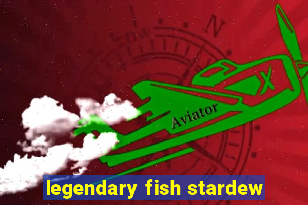 legendary fish stardew