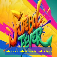 globo absolutamente sobretudo