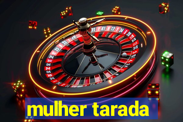 mulher tarada