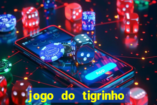 jogo do tigrinho que ganha dinheiro no cadastro