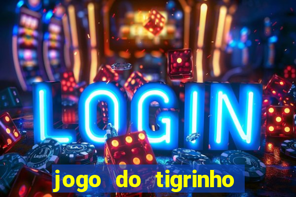 jogo do tigrinho que ganha dinheiro no cadastro