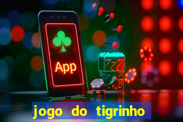 jogo do tigrinho que ganha dinheiro no cadastro