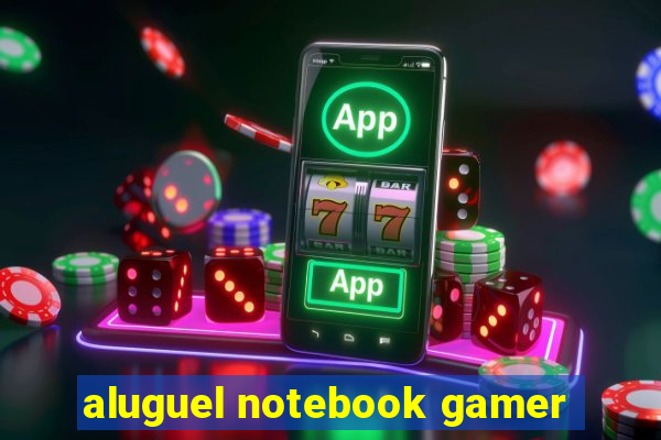 aluguel notebook gamer