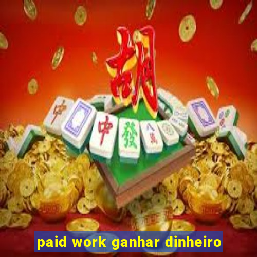 paid work ganhar dinheiro