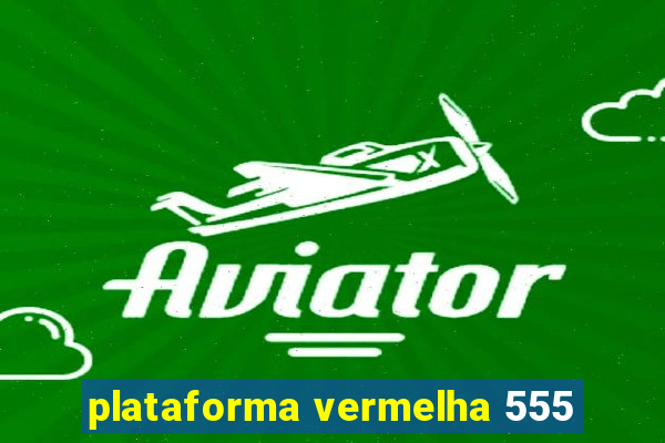 plataforma vermelha 555