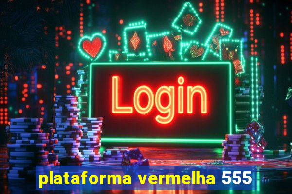 plataforma vermelha 555