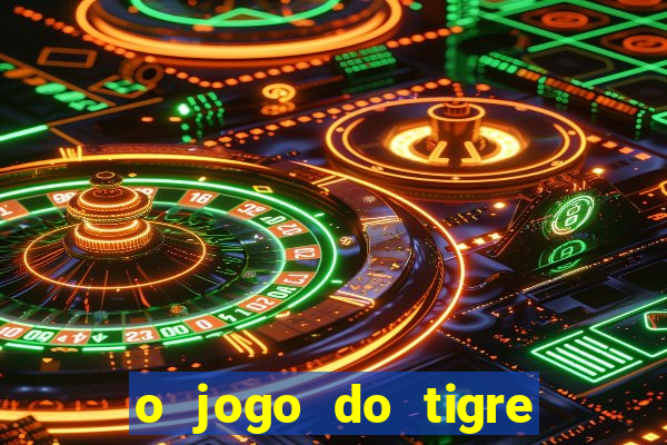 o jogo do tigre da dinheiro