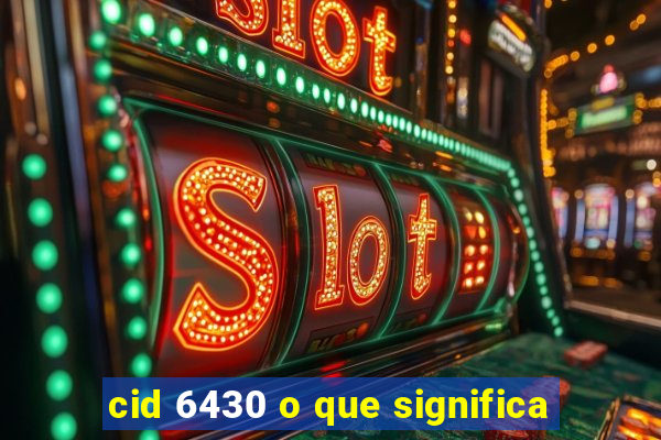 cid 6430 o que significa