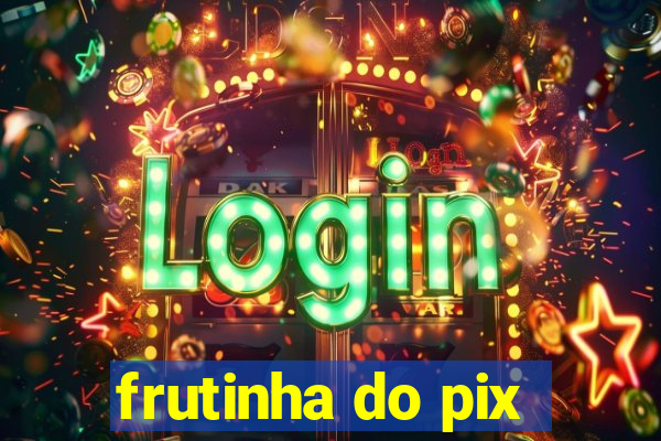 frutinha do pix