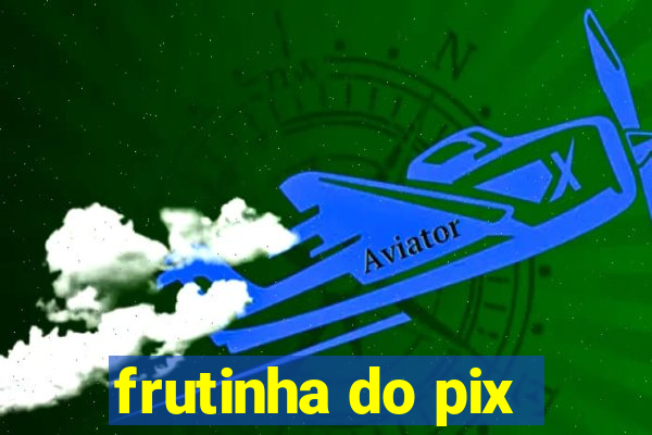 frutinha do pix