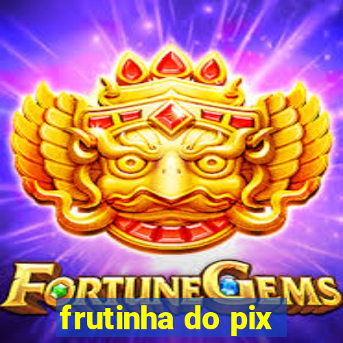 frutinha do pix