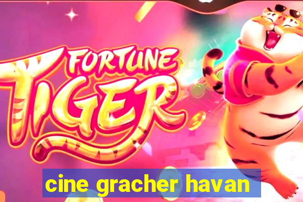 cine gracher havan