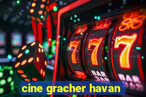 cine gracher havan