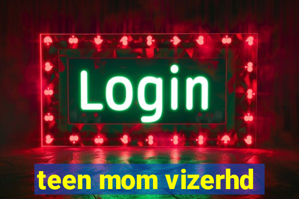 teen mom vizerhd