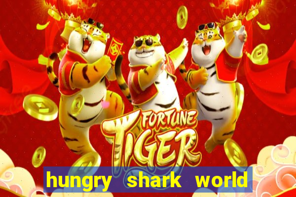 hungry shark world dinheiro infinito ios