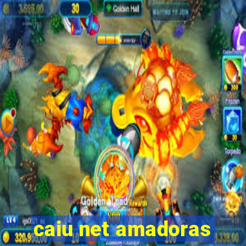 caiu net amadoras