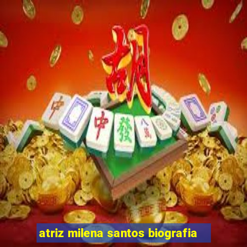 atriz milena santos biografia