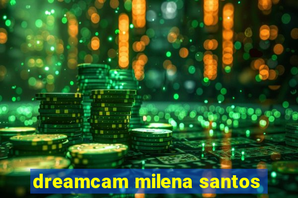 dreamcam milena santos