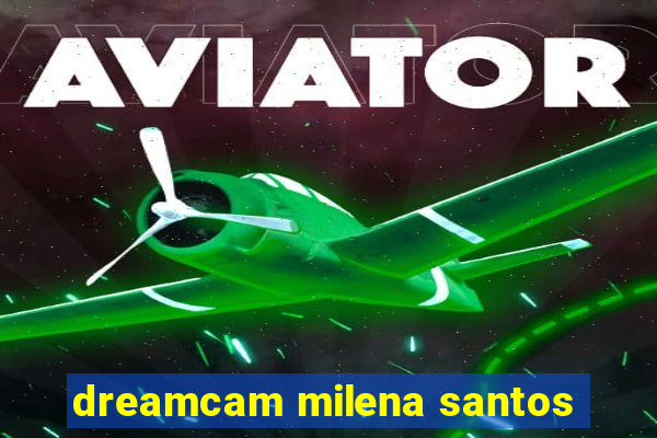 dreamcam milena santos