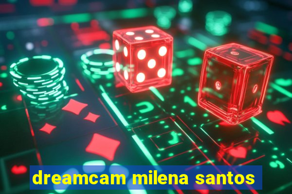 dreamcam milena santos