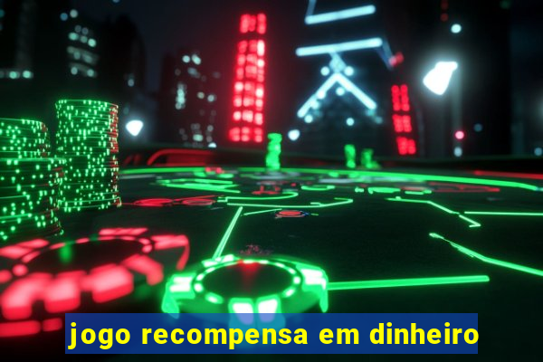 jogo recompensa em dinheiro